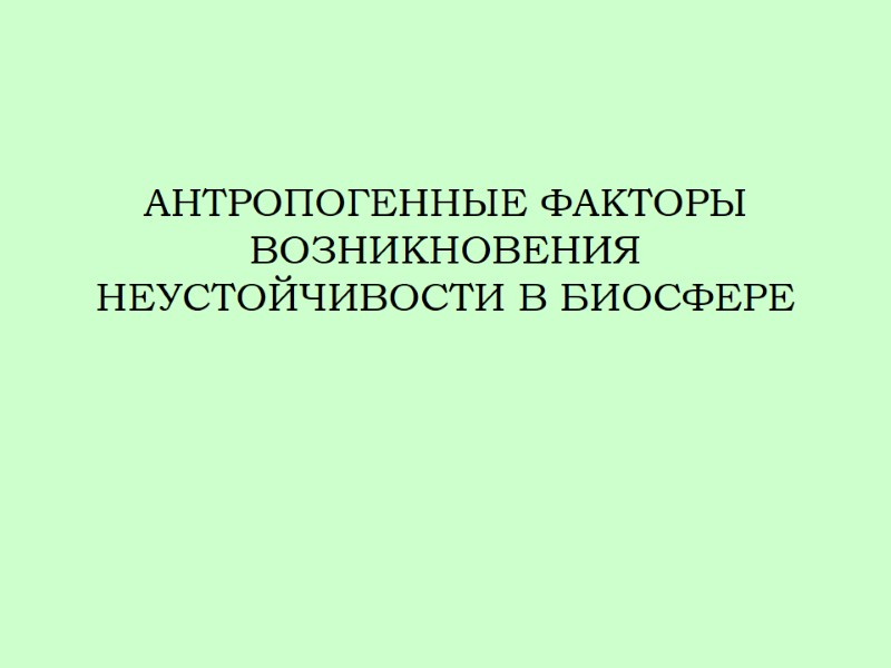 АНТРОПОГЕННЫЕ ФАКТОРЫ ВОЗНИКНОВЕНИЯ НЕУСТОЙЧИВОСТИ В БИОСФЕРЕ